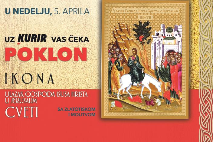 OBELEŽAVAMO CVETI! U NEDELJU, 5. APRILA POKLON U KURIRU: Ikona Ulazak Gospoda Isusa Hrista u Jerusalim

